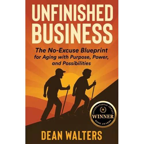 Unfinished Business: The No-Excuse Blueprint for Aging with Purpose, Power, and Possibilities - Paperback