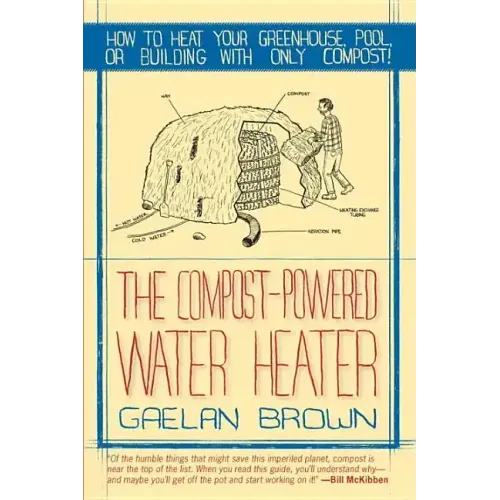 Compost-Powered Water Heater: How to Heat Your Water, Greenhouse, or Building with Only Compost - Paperback