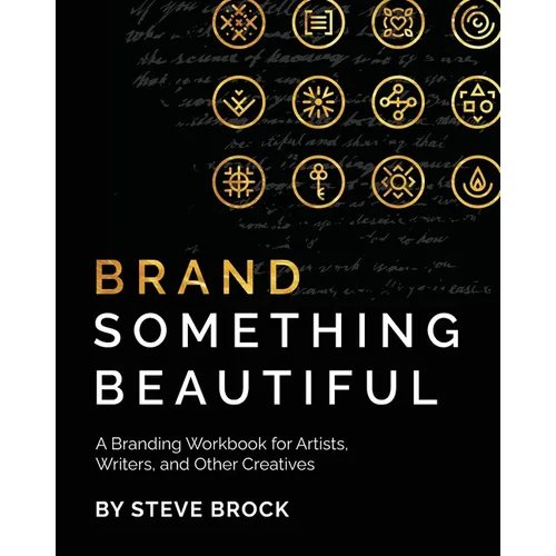 Brand Something Beautiful: A Branding Workbook for Artists, Writers, and Other Creatives - Paperback