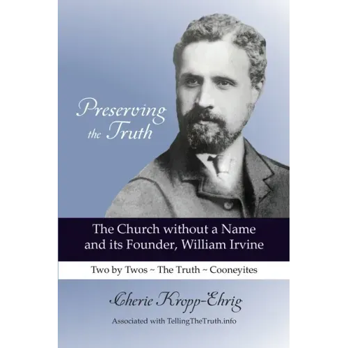 Preserving the Truth: The Church without a Name and Its Founder, William Irvine - Paperback