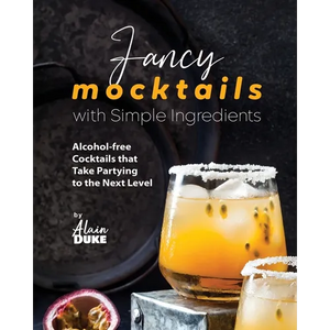 Fancy Mocktails with Simple Ingredients: Alcohol-free Cocktails that Take Partying to the Next Level - Paperback