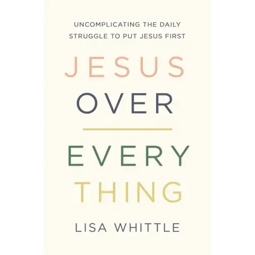 Jesus Over Everything: Uncomplicating the Daily Struggle to Put Jesus First - Paperback