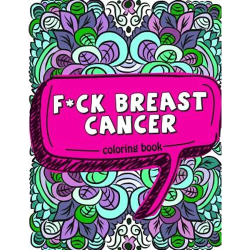F*ck Breast Cancer Coloring Book: 50 Sweary Inspirational Quotes and Mantras to Color - Fighting Cancer Coloring Book for Adults to Stay Positive, Spr - Paperback
