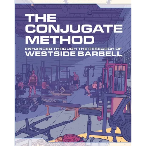 The Conjugate Method: Enhanced Through the Research of Westside Barbell - Paperback