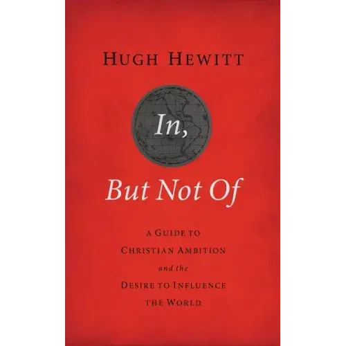 In, But Not of Revised and Updated: A Guide to Christian Ambition and the Desire to Influence the World - Paperback