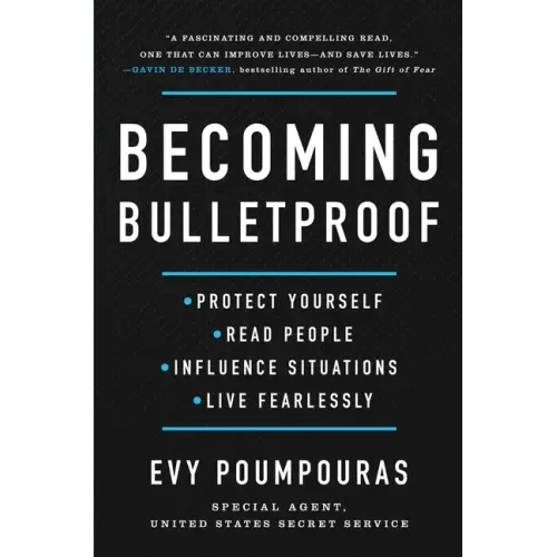 Becoming Bulletproof: Protect Yourself, Read People, Influence Situations, and Live Fearlessly - Hardcover