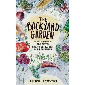 The Backyard Garden: A Beginner's Guide to Self-Sufficient Mini Farming - Hardcover