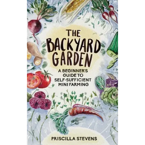 The Backyard Garden: A Beginner's Guide to Self-Sufficient Mini Farming - Hardcover