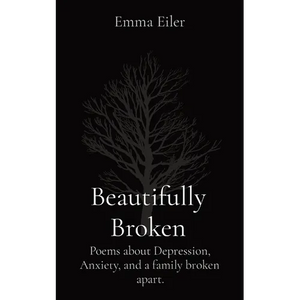 Beautifully Broken: Poems about Depression, Anxiety, and a family broken apart. - Paperback