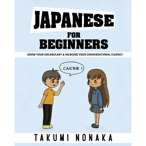 Japanese For Beginners: Grow Your Vocabulary & Increase Your Conversational Fluency - Paperback