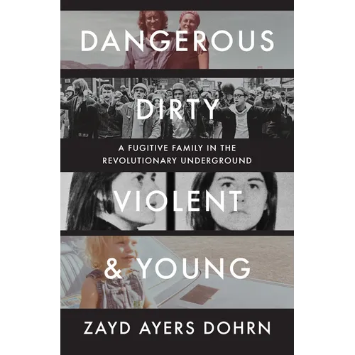 Dangerous, Dirty, Violent, and Young: A Fugitive Family in the Revolutionary Underground - Hardcover