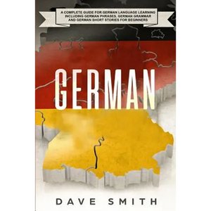 German: A Complete Guide for German Language Learning Including German Phrases, German Grammar and German Short Stories for Beginners - Paperback
