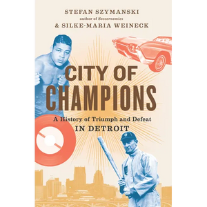 City of Champions: A History of Triumph and Defeat in Detroit - Hardcover