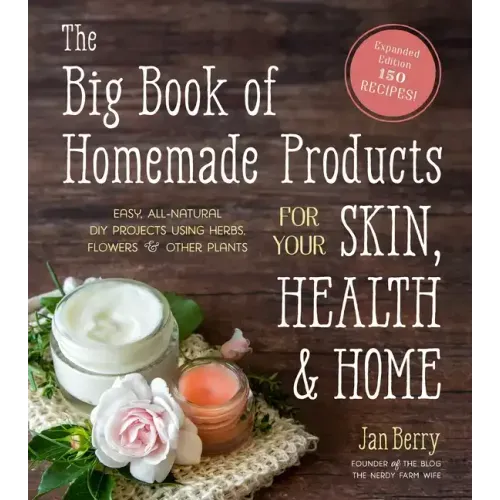 The Big Book of Homemade Products for Your Skin, Health and Home: Easy, All-Natural DIY Projects Using Herbs, Flowers and Other Plants - Paperback
