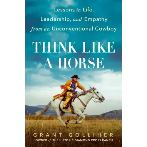 Think Like a Horse: Lessons in Life, Leadership, and Empathy from an Unconventional Cowboy - Hardcover