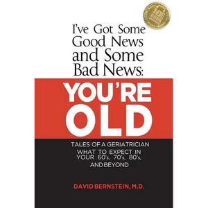 I've Got Some Good News and Some Bad News: You're Old: Tales of a Geriatrician, What to Expect in Your 60's, 70's, 80's, and Beyond - Paperback