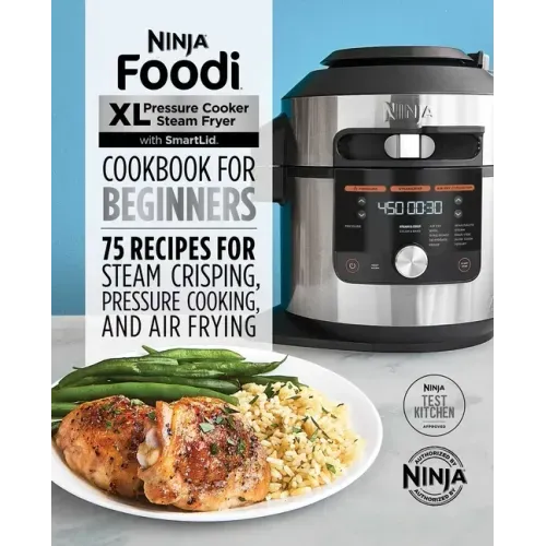 Ninja Foodi XL Pressure Cooker Steam Fryer with Smartlid Cookbook for Beginners: 75 Recipes for Steam Crisping, Pressure Cooking, and Air Frying - Paperback