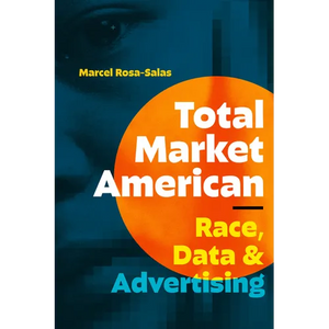 Total Market American: Race, Data, and Advertising - Hardcover