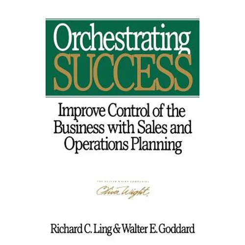 Orchestrating Success: Improve Control of the Business with Sales & Operations Planning - Hardcover