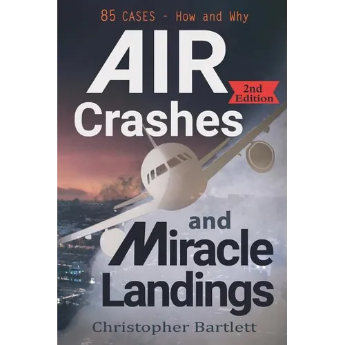 Air Crashes and Miracle Landings: 85 CASES - How and Why - Paperback