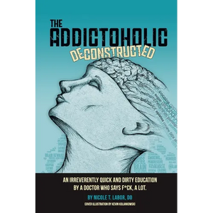The Addictoholic Deconstructed: An irreverantly quick and dirty education by a doctor who says f*ck a lot - Paperback