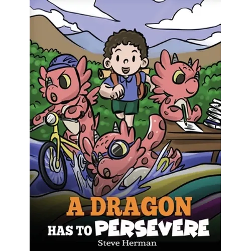 A Dragon Has To Persevere: A Story About Perseverance, Persistence, and Not Giving Up - Hardcover