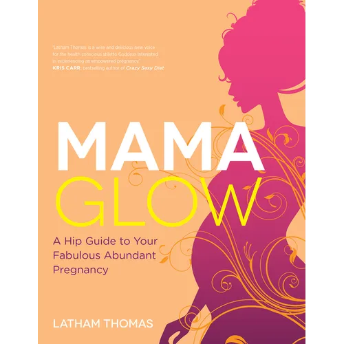 Mama Glow: A Hip Guide to Your Fabulous Abundant Pregnancy - Paperback
