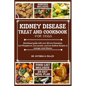 Kidney Disease Treat and Cookbook for Dogs: Nutritional guide and Food list with over 55 Low Potassium, Low Phosphorus, Low protein, and Low Sodium Re - Paperback