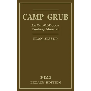 Camp Grub (Legacy Edition): A Classic Handbook on Outdoors Cooking and Having Delicious Meals and Camp and on the Trail - Paperback