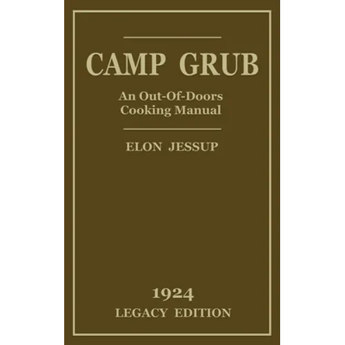 Camp Grub (Legacy Edition): A Classic Handbook on Outdoors Cooking and Having Delicious Meals and Camp and on the Trail - Paperback
