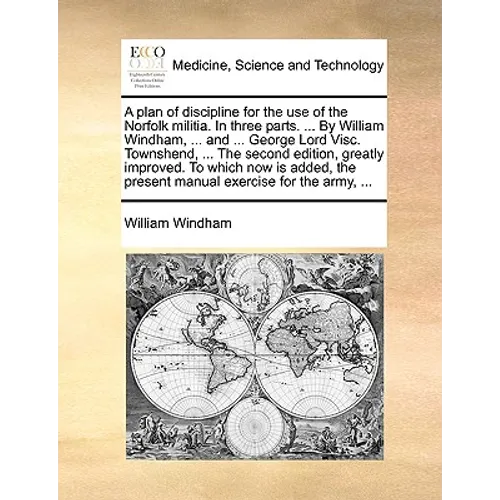A Plan of Discipline for the Use of the Norfolk Militia. in Three Parts. ... by William Windham, ... and ... George Lord Visc. Townshend, ... the Seco - Paperback