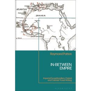 In-Between Empire: Imperial Exceptionalism, Poland, and Colonial Travel Writing - Paperback