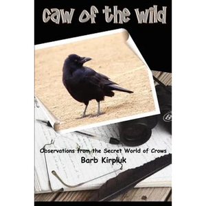 Caw of the Wild: Observations from the Secret World of Crows - Paperback