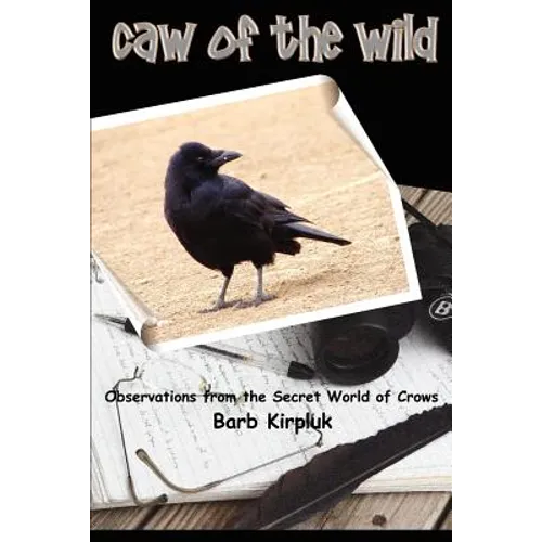 Caw of the Wild: Observations from the Secret World of Crows - Paperback