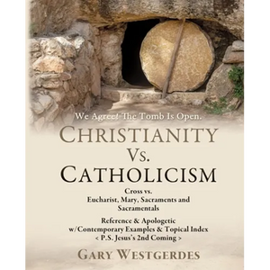 We Agree! The Tomb Is Open CHRISTIANITY VS. CATHOLICISM: Cross vs. Eucharist, Mary, Sacraments and Sacramentals Reference & Apologetic w/Contemporary - Paperback
