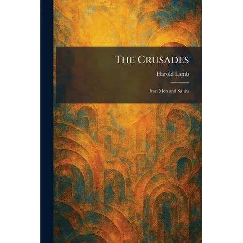 The Crusades: Iron Men and Saints - Paperback
