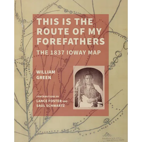 This Is the Route of My Forefathers: The 1837 Ioway Map - Paperback