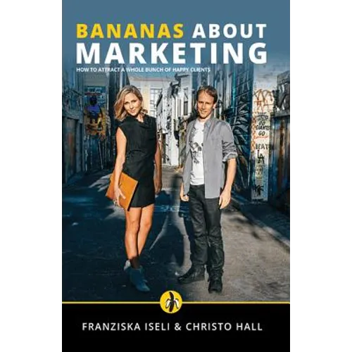 Bananas About Marketing: How to Attract a Whole Bunch of Happy Clients - Paperback