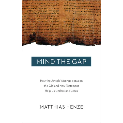 Mind the Gap: How the Jewish Writings Between the Old and New Testament Help Us Understand Jesus - Paperback