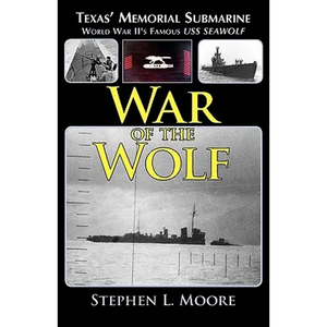 War of the Wolf: Texas' Memorial Submarine: World War II's Famous USS Seawolf - Paperback