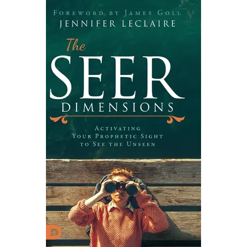The Seer Dimensions: Activating Your Prophetic Sight to See the Unseen - Hardcover