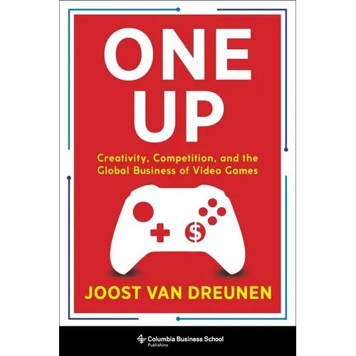 One Up: Creativity, Competition, and the Global Business of Video Games - Hardcover