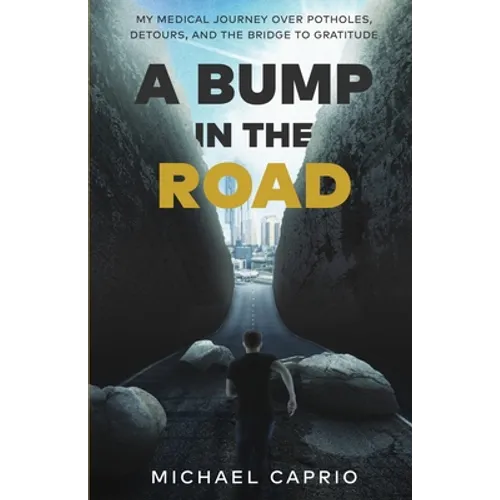 A Bump in the Road: My Medical Journey over Potholes, Detours and the Bridge to Gratitude - Paperback