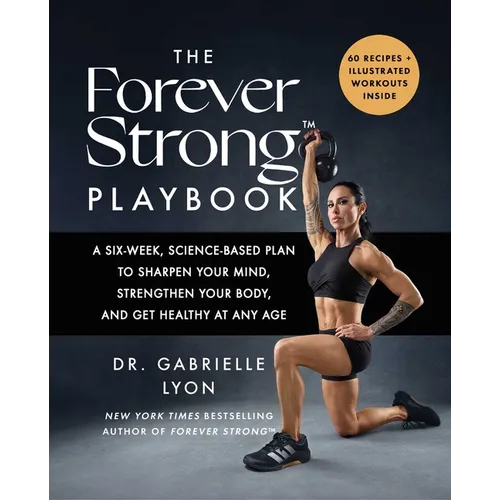 The Forever Strong(tm) Playbook: A Six-Week, Science-Based Plan to Sharpen Your Mind, Strengthen Your Body, and Get Healthy at Any Age - Hardcover