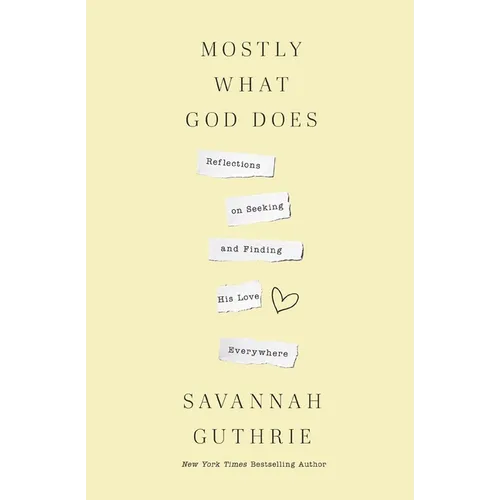 Mostly What God Does: Reflections on Seeking and Finding His Love Everywhere - Paperback