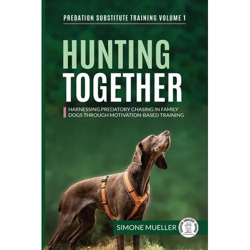 Hunting Together: Harnessing Predatory Chasing in Family Dogs through Motivation-Based Training - Paperback