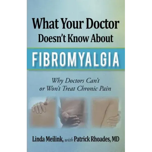 What Your Doctor Doesn't Know about Fibromyalgia: Why Doctors Can't or Won't Treat Chronic Pain - Paperback