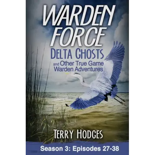 Warden Force: Delta Ghosts and Other True Game Warden Adventures: Episodes 27-38 - Paperback