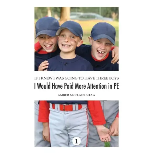 If I Knew I Was Going to Have Three Boys, I Would Have Paid More Attention in PE: Volume 1 - Hardcover