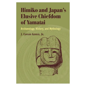 Himiko and Japan's Elusive Chiefdom of Yamatai: Archaeology, History, and Mythology - Hardcover